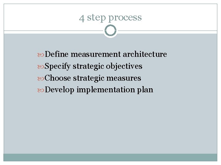 4 step process Define measurement architecture Specify strategic objectives Choose strategic measures Develop implementation