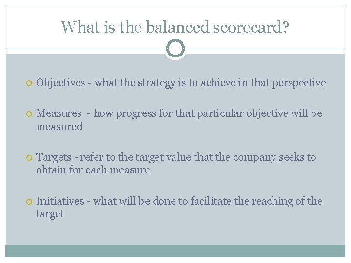 What is the balanced scorecard? Objectives - what the strategy is to achieve in