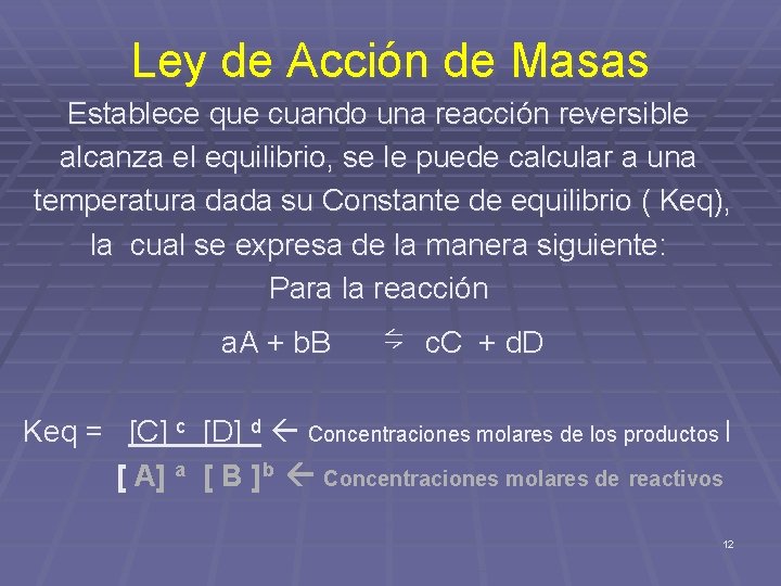 Ley de Acción de Masas Establece que cuando una reacción reversible alcanza el equilibrio,