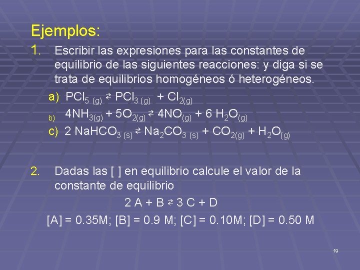 Ejemplos: 1. Escribir las expresiones para las constantes de equilibrio de las siguientes reacciones: