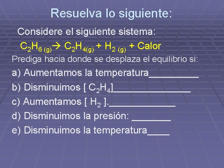 Resuelva lo siguiente: Considere el siguiente sistema: C 2 H 6 (g) C 2