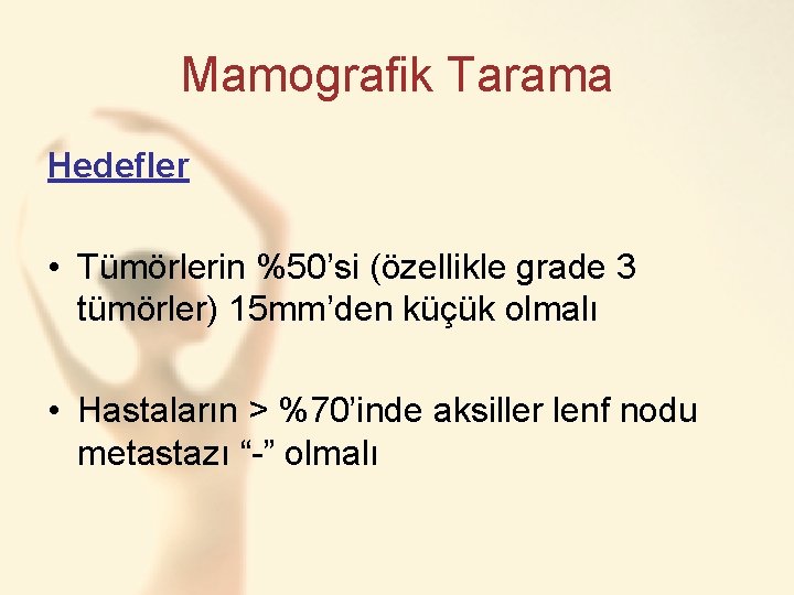 Mamografik Tarama Hedefler • Tümörlerin %50’si (özellikle grade 3 tümörler) 15 mm’den küçük olmalı