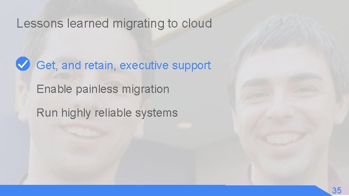 Lessons learned migrating to cloud Get, and retain, executive support Enable painless migration Run