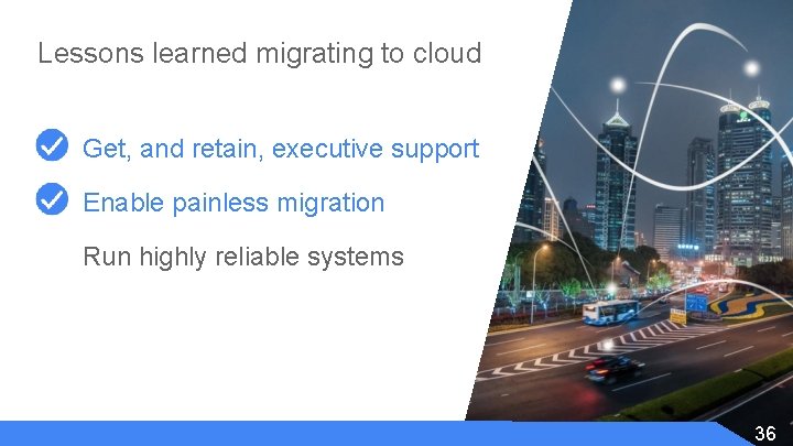 Lessons learned migrating to cloud Get, and retain, executive support Enable painless migration Run