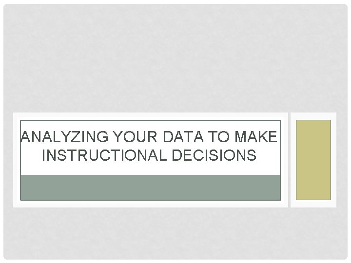 ANALYZING YOUR DATA TO MAKE INSTRUCTIONAL DECISIONS 