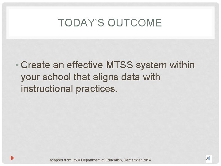 TODAY’S OUTCOME • Create an effective MTSS system within your school that aligns data