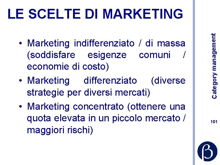 • Marketing indifferenziato / di massa (soddisfare esigenze comuni / economie di costo)