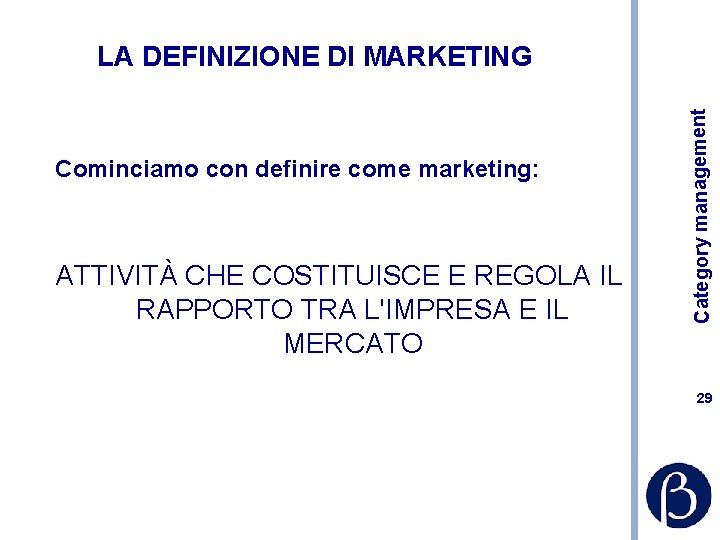 Cominciamo con definire come marketing: ATTIVITÀ CHE COSTITUISCE E REGOLA IL RAPPORTO TRA L'IMPRESA