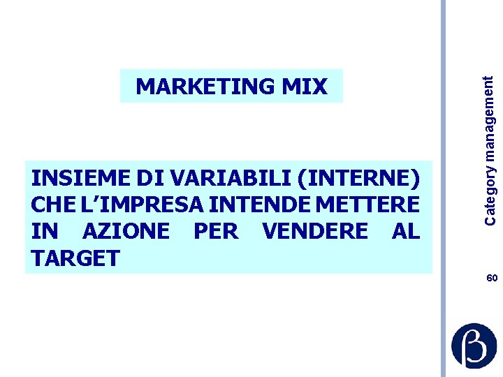 INSIEME DI VARIABILI (INTERNE) CHE L’IMPRESA INTENDE METTERE IN AZIONE PER VENDERE AL TARGET