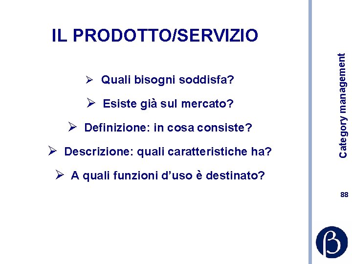 Ø Quali bisogni soddisfa? Ø Esiste già sul mercato? Ø Definizione: in cosa consiste?