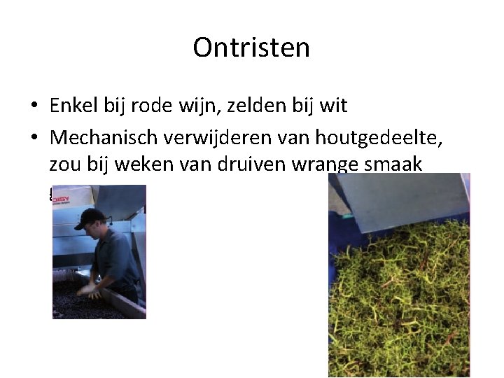 Ontristen • Enkel bij rode wijn, zelden bij wit • Mechanisch verwijderen van houtgedeelte,