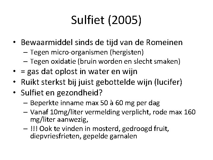 Sulfiet (2005) • Bewaarmiddel sinds de tijd van de Romeinen – Tegen micro-organismen (hergisten)