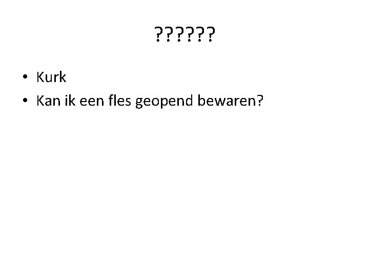 ? ? ? • Kurk • Kan ik een fles geopend bewaren? 