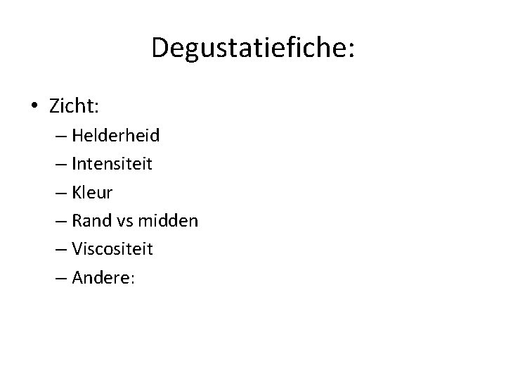 Degustatiefiche: • Zicht: – Helderheid – Intensiteit – Kleur – Rand vs midden –