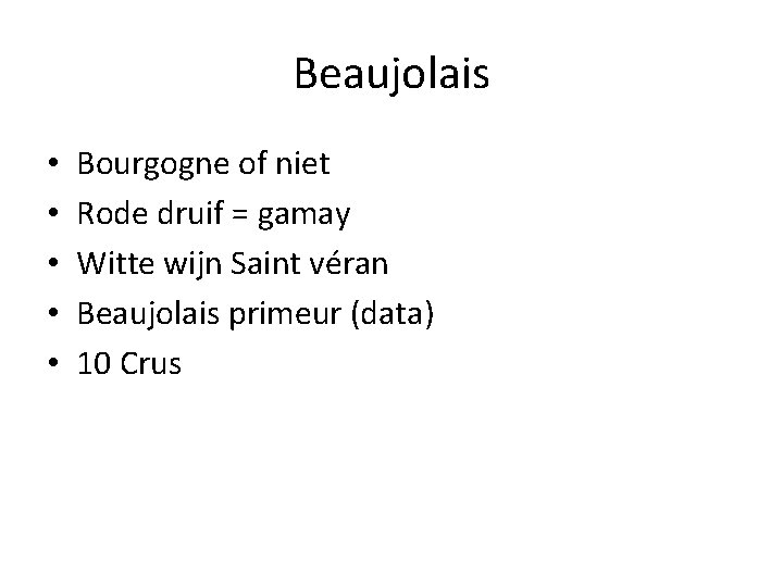 Beaujolais • • • Bourgogne of niet Rode druif = gamay Witte wijn Saint