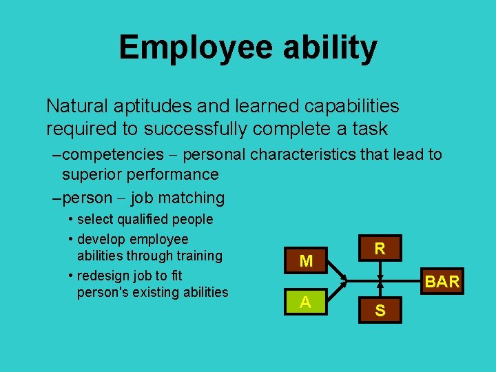 Employee ability Natural aptitudes and learned capabilities required to successfully complete a task –competencies