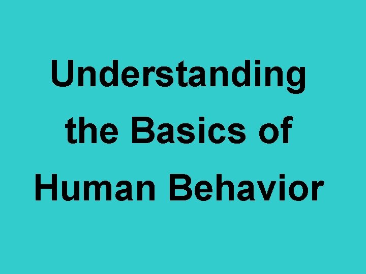 Understanding the Basics of Human Behavior 