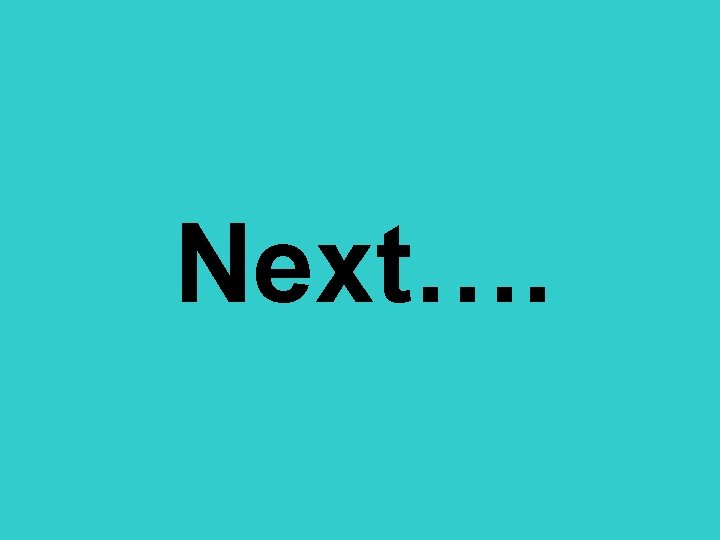Next…. 