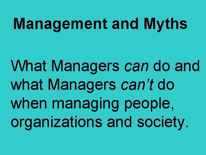 Management and Myths What Managers can do and what Managers can’t do when managing