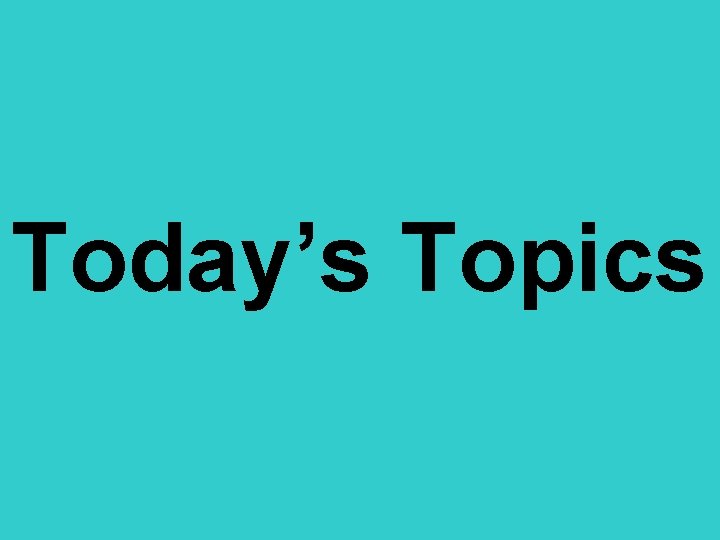 Today’s Topics 