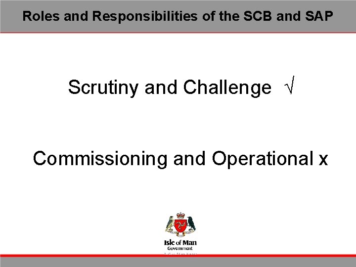 Roles and Responsibilities of the SCB and SAP Scrutiny and Challenge √ Commissioning and