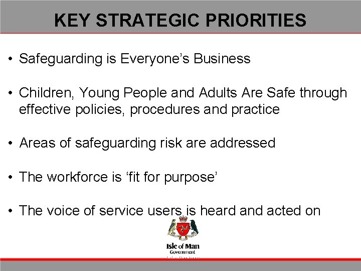 KEY STRATEGIC PRIORITIES • Safeguarding is Everyone’s Business • Children, Young People and Adults