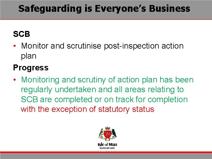 Safeguarding is Everyone’s Business SCB • Monitor and scrutinise post-inspection action plan Progress •