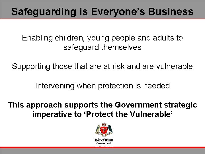 Safeguarding is Everyone’s Business Enabling children, young people and adults to safeguard themselves Supporting