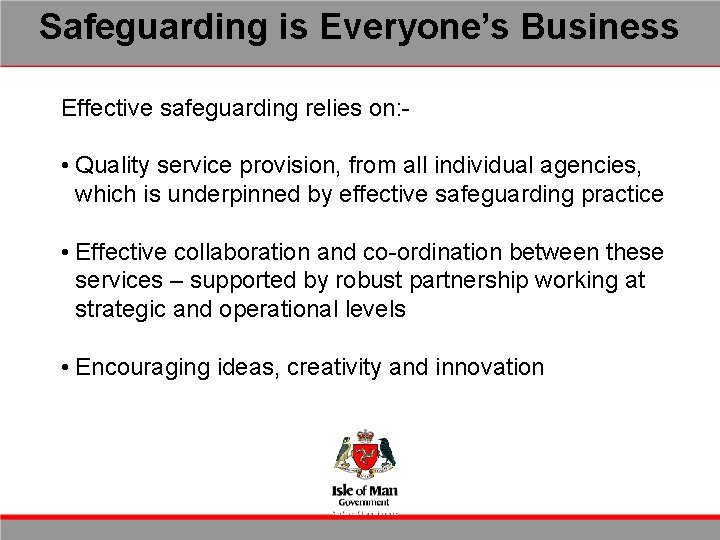 Safeguarding is Everyone’s Business Effective safeguarding relies on: - • Quality service provision, from