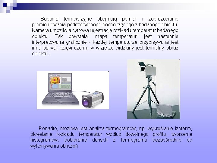 Badania termowizyjne obejmują pomiar i zobrazowanie promieniowania podczerwonego pochodzącego z badanego obiektu. Kamera umożliwia