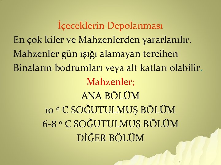 İçeceklerin Depolanması En çok kiler ve Mahzenlerden yararlanılır. Mahzenler gün ışığı alamayan tercihen Binaların