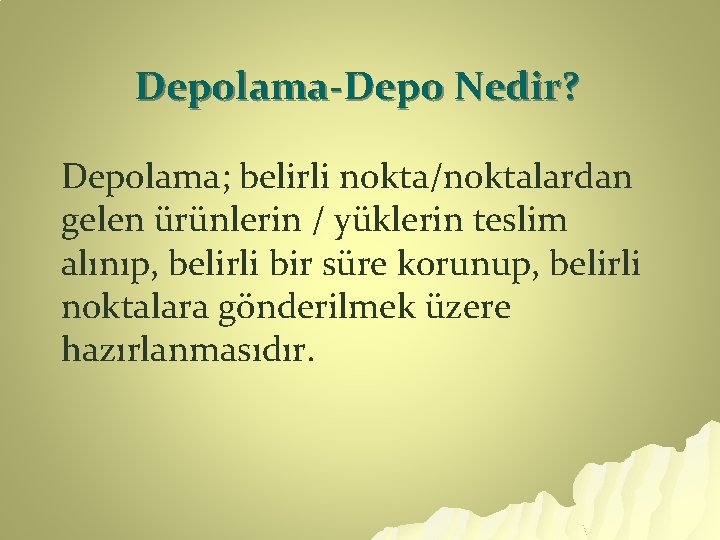 Depolama-Depo Nedir? Depolama; belirli nokta/noktalardan gelen ürünlerin / yüklerin teslim alınıp, belirli bir süre