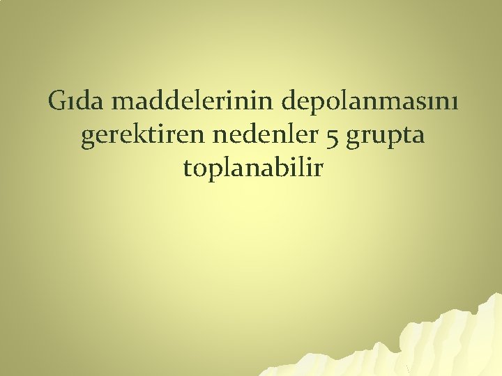 Gıda maddelerinin depolanmasını gerektiren nedenler 5 grupta toplanabilir 