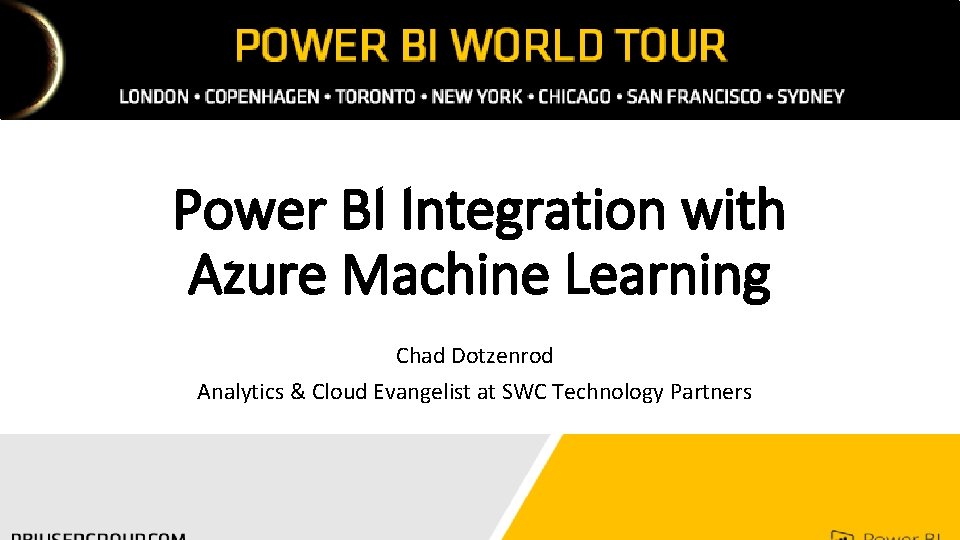 Power BI Integration with Azure Machine Learning Chad Dotzenrod Analytics & Cloud Evangelist at