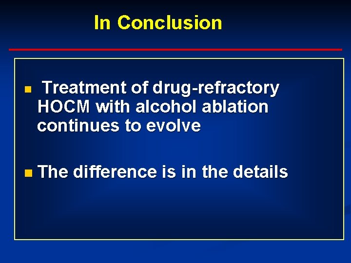In Conclusion n Treatment of drug-refractory HOCM with alcohol ablation continues to evolve n