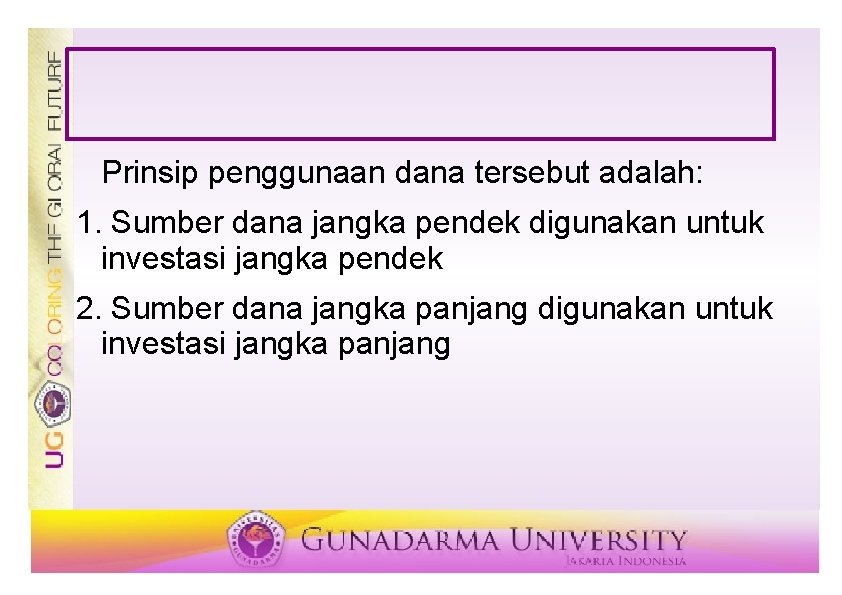 Prinsip penggunaan dana tersebut adalah: 1. Sumber dana jangka pendek digunakan untuk investasi jangka