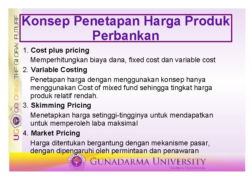Konsep Penetapan Harga Produk Perbankan 1. Cost plus pricing Memperhitungkan biaya dana, fixed cost