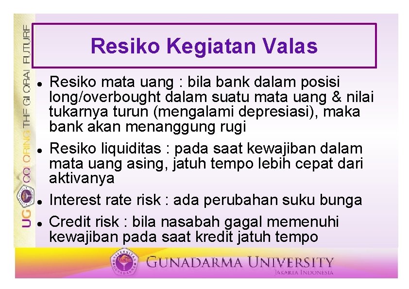 Resiko Kegiatan Valas Resiko mata uang : bila bank dalam posisi long/overbought dalam suatu