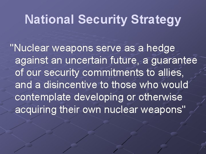 National Security Strategy "Nuclear weapons serve as a hedge against an uncertain future, a