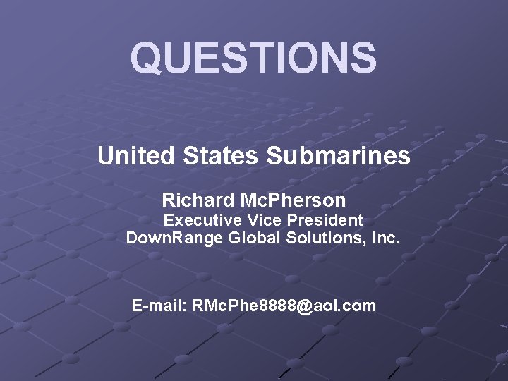 QUESTIONS United States Submarines Richard Mc. Pherson Executive Vice President Down. Range Global Solutions,
