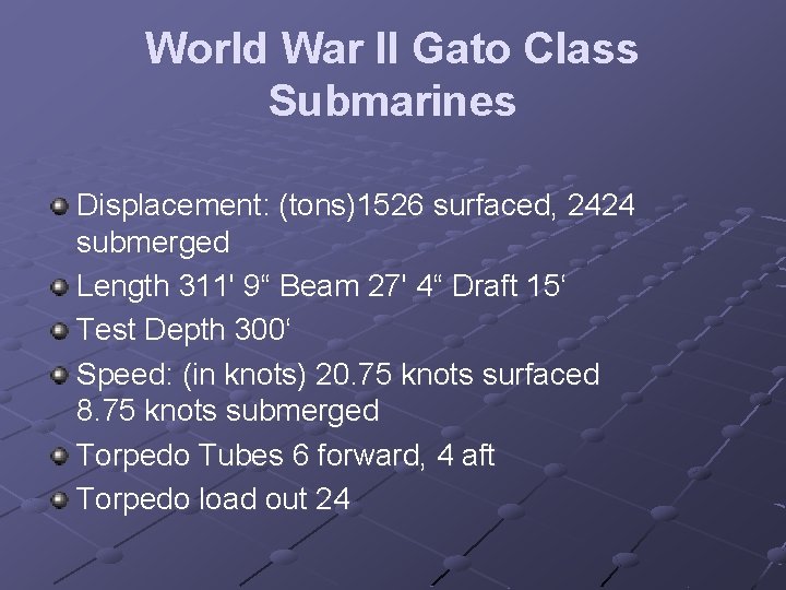 World War II Gato Class Submarines Displacement: (tons)1526 surfaced, 2424 submerged Length 311' 9“