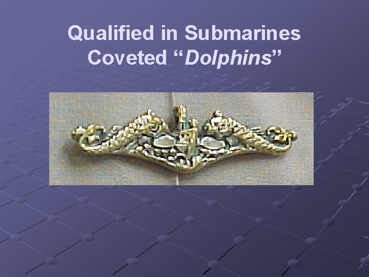 Qualified in Submarines Coveted “Dolphins” 