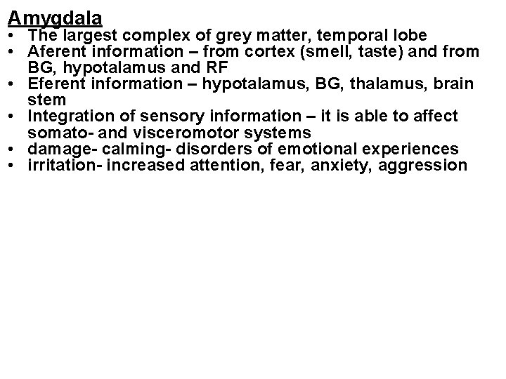 Amygdala • The largest complex of grey matter, temporal lobe • Aferent information –