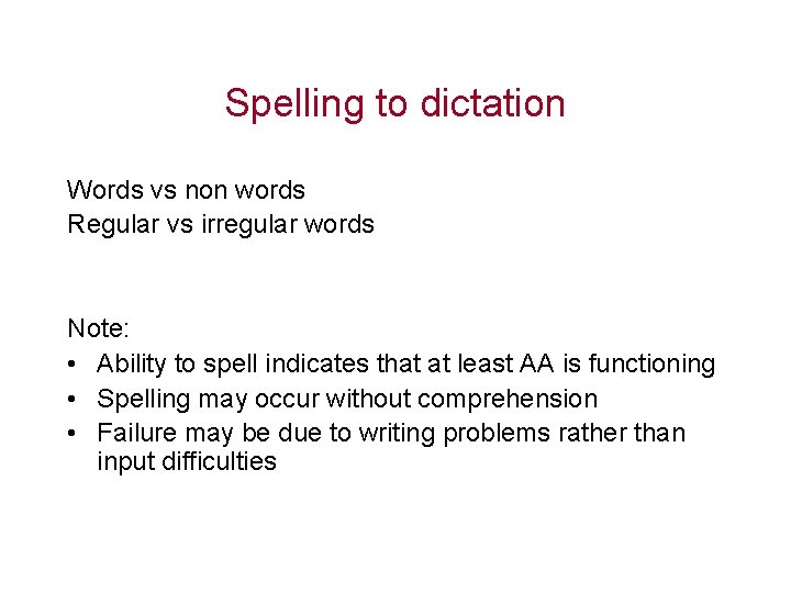 Spelling to dictation Words vs non words Regular vs irregular words Note: • Ability