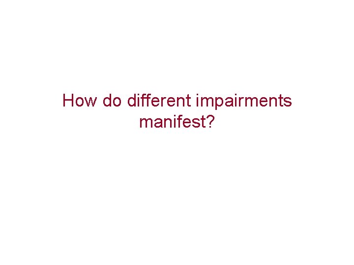 How do different impairments manifest? 