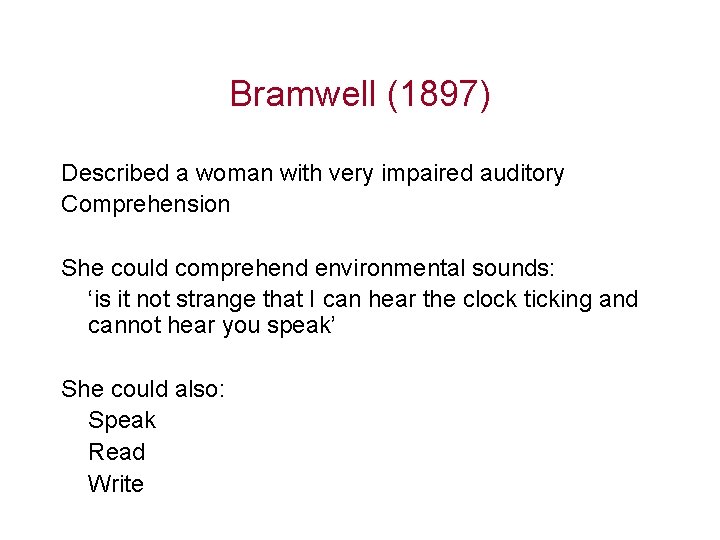 Bramwell (1897) Described a woman with very impaired auditory Comprehension She could comprehend environmental