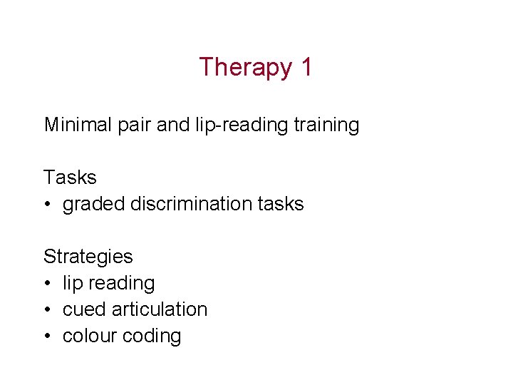 Therapy 1 Minimal pair and lip-reading training Tasks • graded discrimination tasks Strategies •