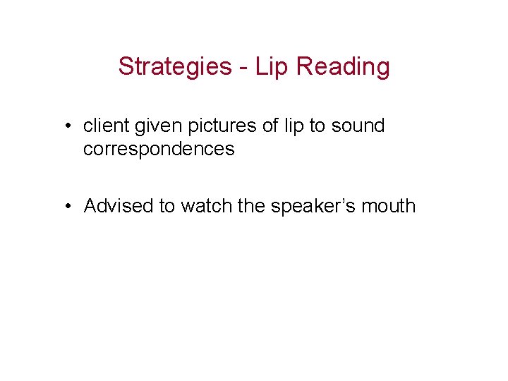 Strategies - Lip Reading • client given pictures of lip to sound correspondences •