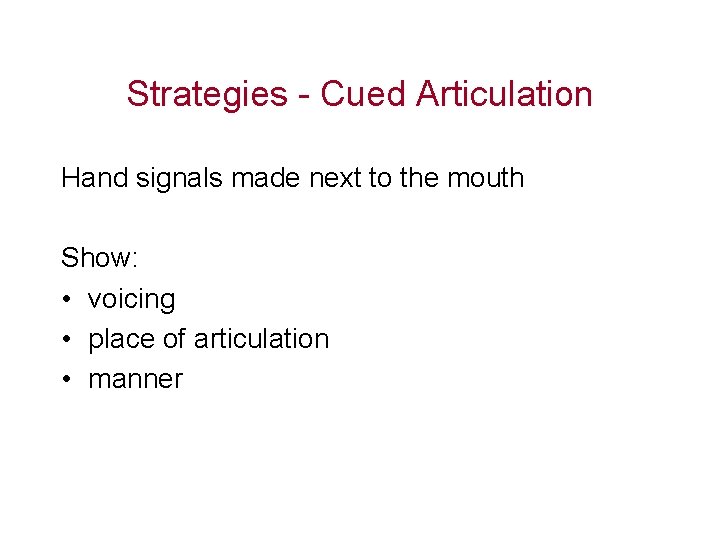 Strategies - Cued Articulation Hand signals made next to the mouth Show: • voicing