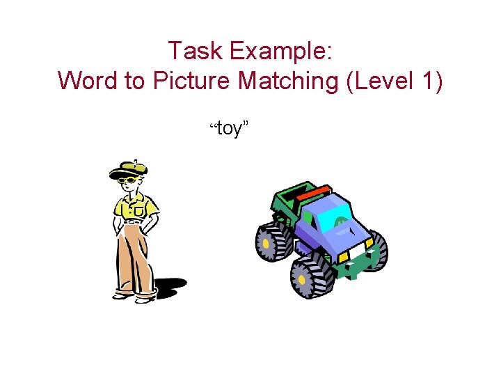 Task Example: Word to Picture Matching (Level 1) “toy” 